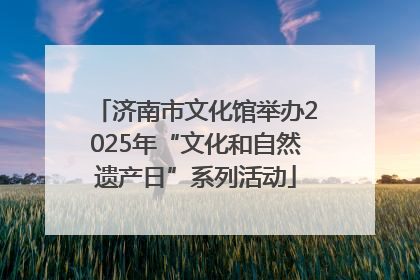 济南市文化馆举办2025年“文化和自然遗产日”系列活动